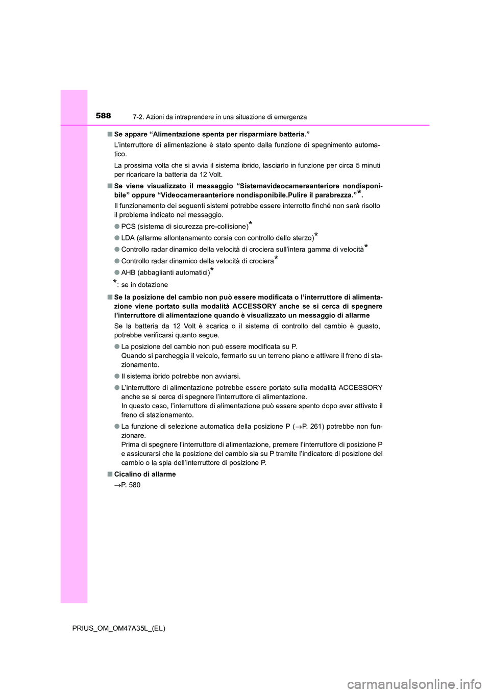 TOYOTA PRIUS 2016  Manuale duso (in Italian) 5887-2. Azioni da intraprendere in una situazione di emergenza
PRIUS_OM_OM47A35L_(EL)■
Se appare “Alimentazione spenta per risparmiare batteria.”
L’interruttore di alimentazione è stato spent
