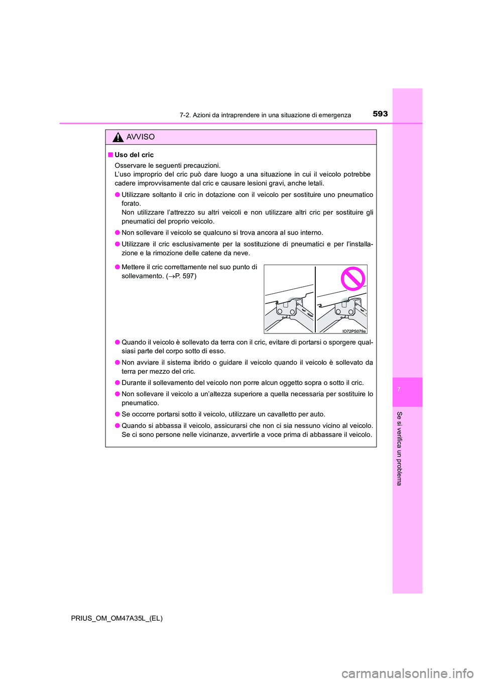 TOYOTA PRIUS 2016  Manuale duso (in Italian) 5937-2. Azioni da intraprendere in una situazione di emergenza
PRIUS_OM_OM47A35L_(EL)
7
Se si verifica un problema
AVVISO
■Uso del cric
Osservare le seguenti precauzioni. 
L’uso improprio del cric