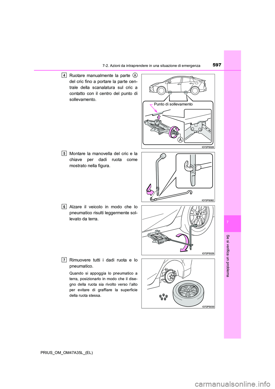 TOYOTA PRIUS 2016  Manuale duso (in Italian) 5977-2. Azioni da intraprendere in una situazione di emergenza
PRIUS_OM_OM47A35L_(EL)
7
Se si verifica un problema
Ruotare manualmente la parte 
del cric fino a portare la parte cen-
trale della scana