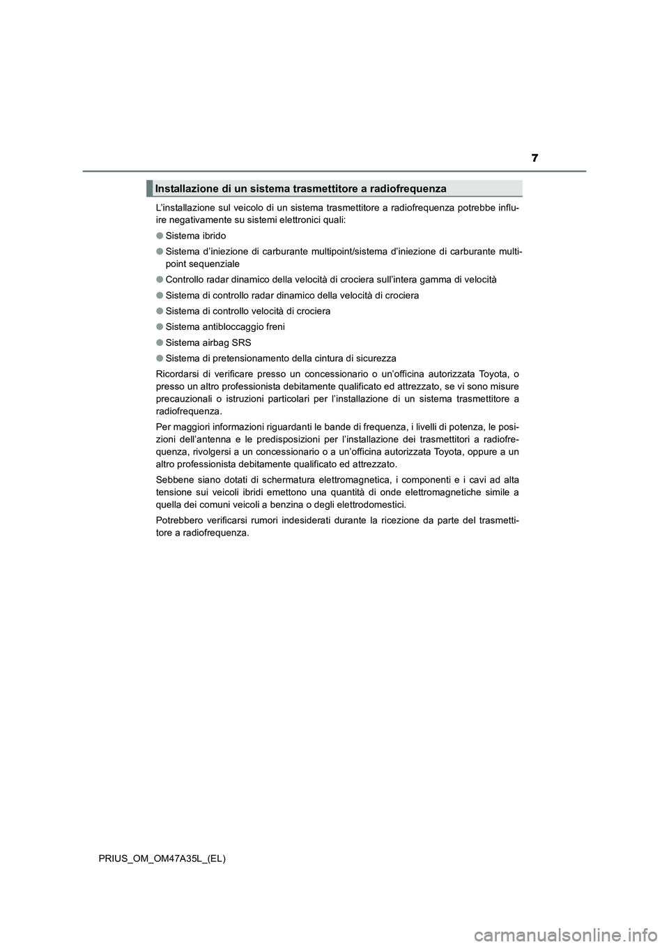 TOYOTA PRIUS 2016 Manuale duso (in Italian) 7
PRIUS_OM_OM47A35L_(EL)L’installazione sul veicolo di un sistema trasmettitore a radiofrequenza potrebbe influ-
ire negativamente su sistemi elettronici quali:
●
Sistema ibrido
● Sistema d’in TOYOTA PRIUS 2016 Manuale duso (in Italian) 7
PRIUS_OM_OM47A35L_(EL)L’installazione sul veicolo di un sistema trasmettitore a radiofrequenza potrebbe influ-
ire negativamente su sistemi elettronici quali:
●
Sistema ibrido
● Sistema d’in
