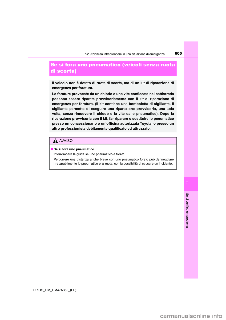 TOYOTA PRIUS 2016  Manuale duso (in Italian) 6057-2. Azioni da intraprendere in una situazione di emergenza
PRIUS_OM_OM47A35L_(EL)
7
Se si verifica un problema
Se si fora uno pneumatico (veicoli senza ruota 
di scor ta)
Il veicolo non è dotato 