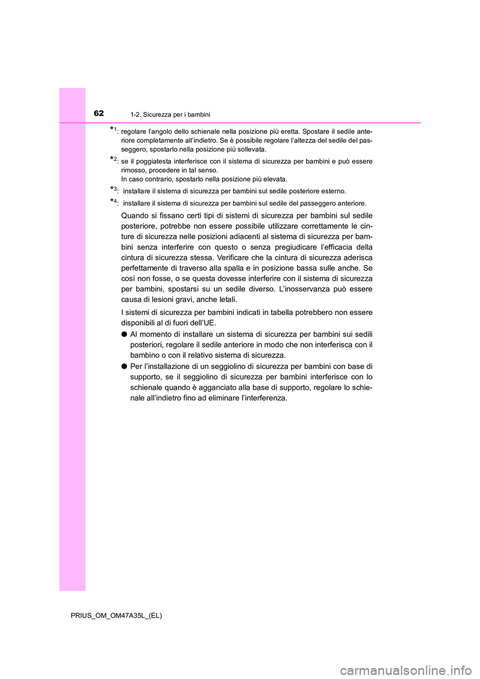 TOYOTA PRIUS 2016 Manuale duso (in Italian) 621-2. Sicurezza per i bambini
PRIUS_OM_OM47A35L_(EL)
*1: regolare l’angolo dello schienale nella posizione più eretta. Spostare il sedile ante-riore completamente all’indietro. Se è possibile r TOYOTA PRIUS 2016 Manuale duso (in Italian) 621-2. Sicurezza per i bambini
PRIUS_OM_OM47A35L_(EL)
*1: regolare l’angolo dello schienale nella posizione più eretta. Spostare il sedile ante-riore completamente all’indietro. Se è possibile r