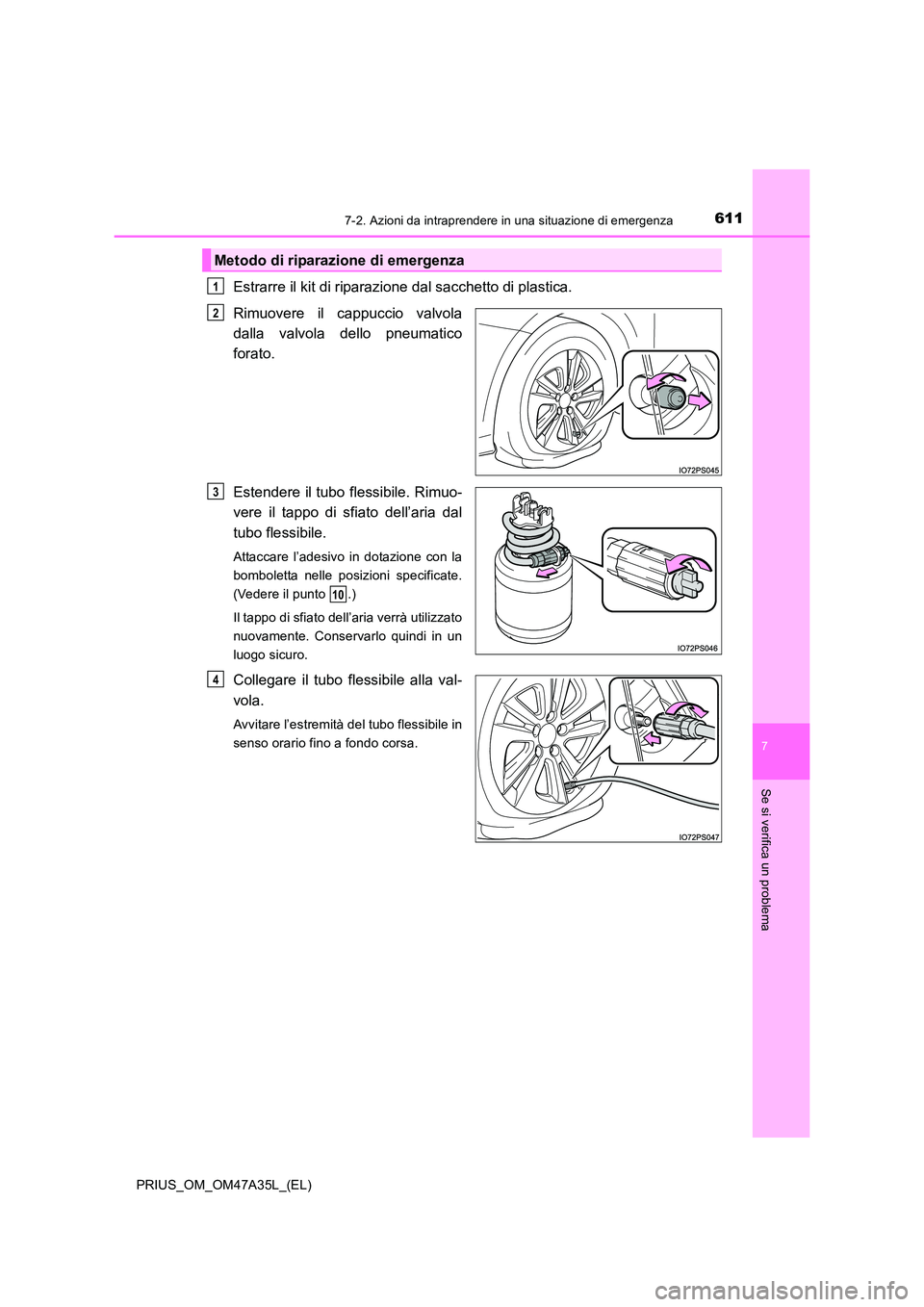 TOYOTA PRIUS 2016  Manuale duso (in Italian) 6117-2. Azioni da intraprendere in una situazione di emergenza
PRIUS_OM_OM47A35L_(EL)
7
Se si verifica un problema
Estrarre il kit di riparazione dal sacchetto di plastica. 
Rimuovere il cappuccio val