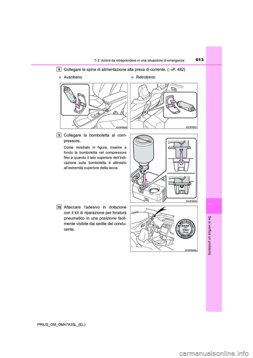 TOYOTA PRIUS 2016  Manuale duso (in Italian) 6137-2. Azioni da intraprendere in una situazione di emergenza
PRIUS_OM_OM47A35L_(EL)
7
Se si verifica un problema
Collegare la spina di alimentazione alla presa di corrente. (→P. 482)
Collegare la 