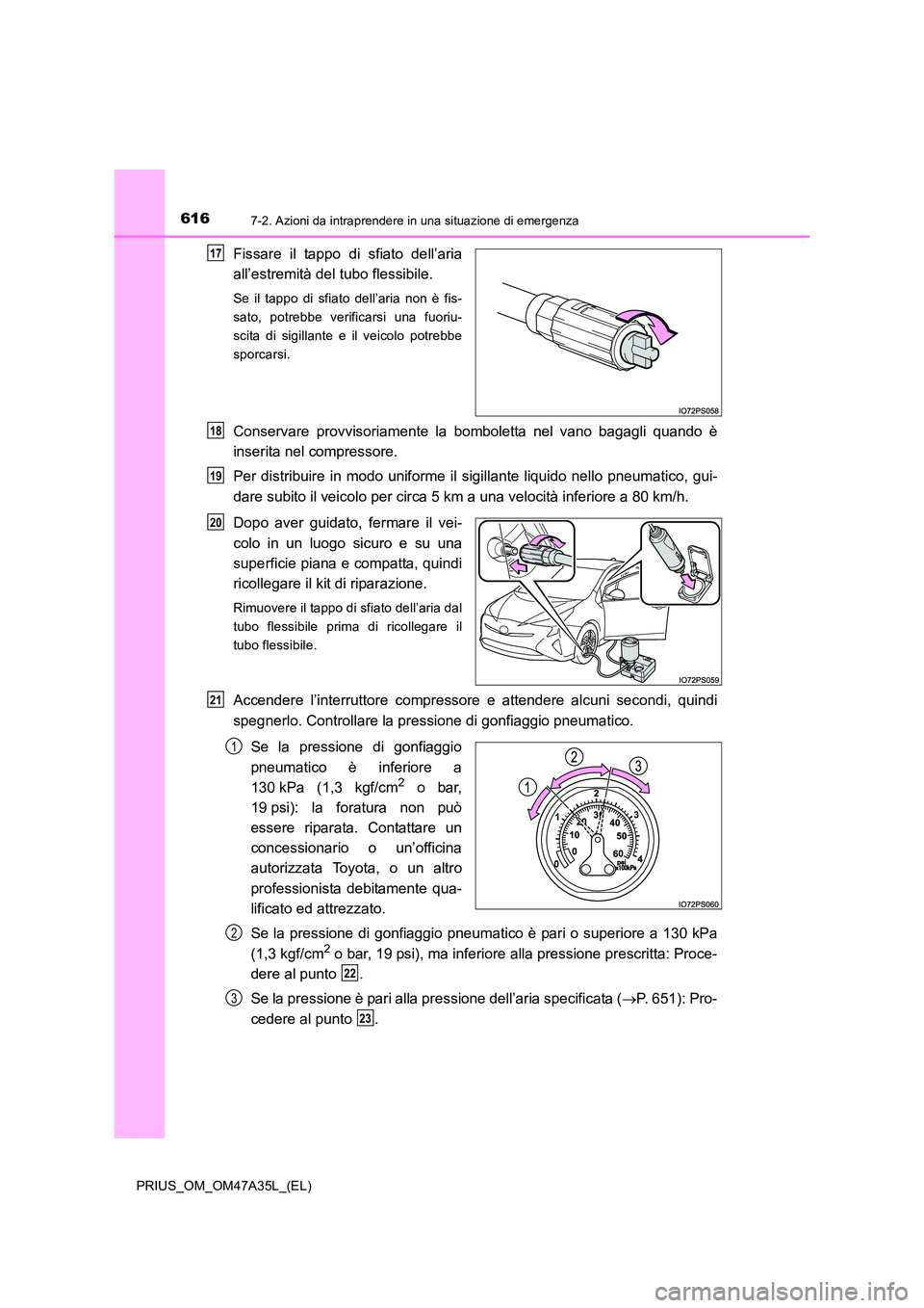 TOYOTA PRIUS 2016  Manuale duso (in Italian) 6167-2. Azioni da intraprendere in una situazione di emergenza
PRIUS_OM_OM47A35L_(EL)
Fissare il tappo di sfiato dell’aria
all’estremità del tubo flessibile.
Se il tappo di sfiato dell’aria non