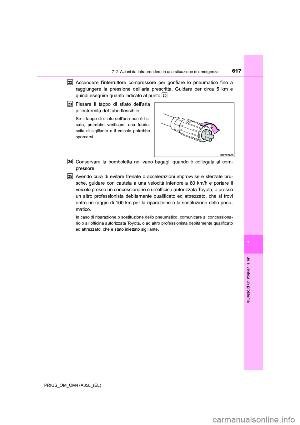 TOYOTA PRIUS 2016  Manuale duso (in Italian) 6177-2. Azioni da intraprendere in una situazione di emergenza
PRIUS_OM_OM47A35L_(EL)
7
Se si verifica un problema
Accendere l’interruttore compressore per gonfiare lo pneumatico fino a
raggiungere 