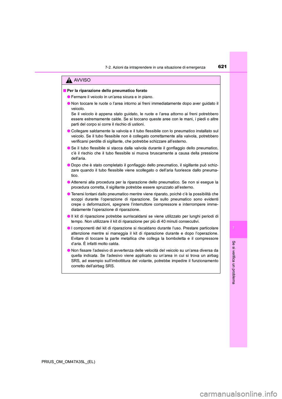 TOYOTA PRIUS 2016  Manuale duso (in Italian) 6217-2. Azioni da intraprendere in una situazione di emergenza
PRIUS_OM_OM47A35L_(EL)
7
Se si verifica un problema
AVVISO
■Per la riparazione dello pneumatico forato
●Fermare il veicolo in un’ar