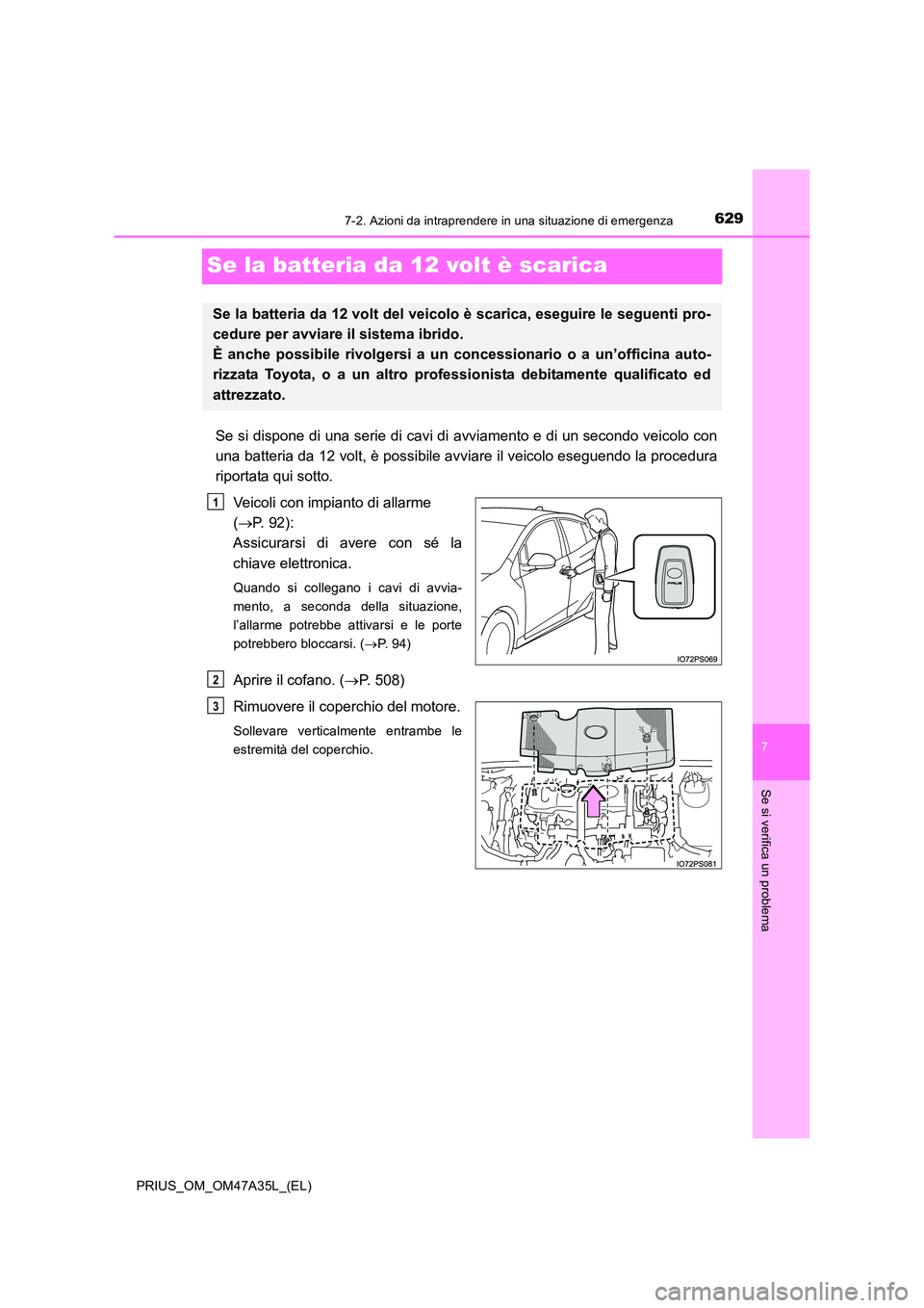 TOYOTA PRIUS 2016  Manuale duso (in Italian) 6297-2. Azioni da intraprendere in una situazione di emergenza
PRIUS_OM_OM47A35L_(EL)
7
Se si verifica un problema
Se la batteria da 12 volt è scarica
Se si dispone di una serie di cavi di avviamento