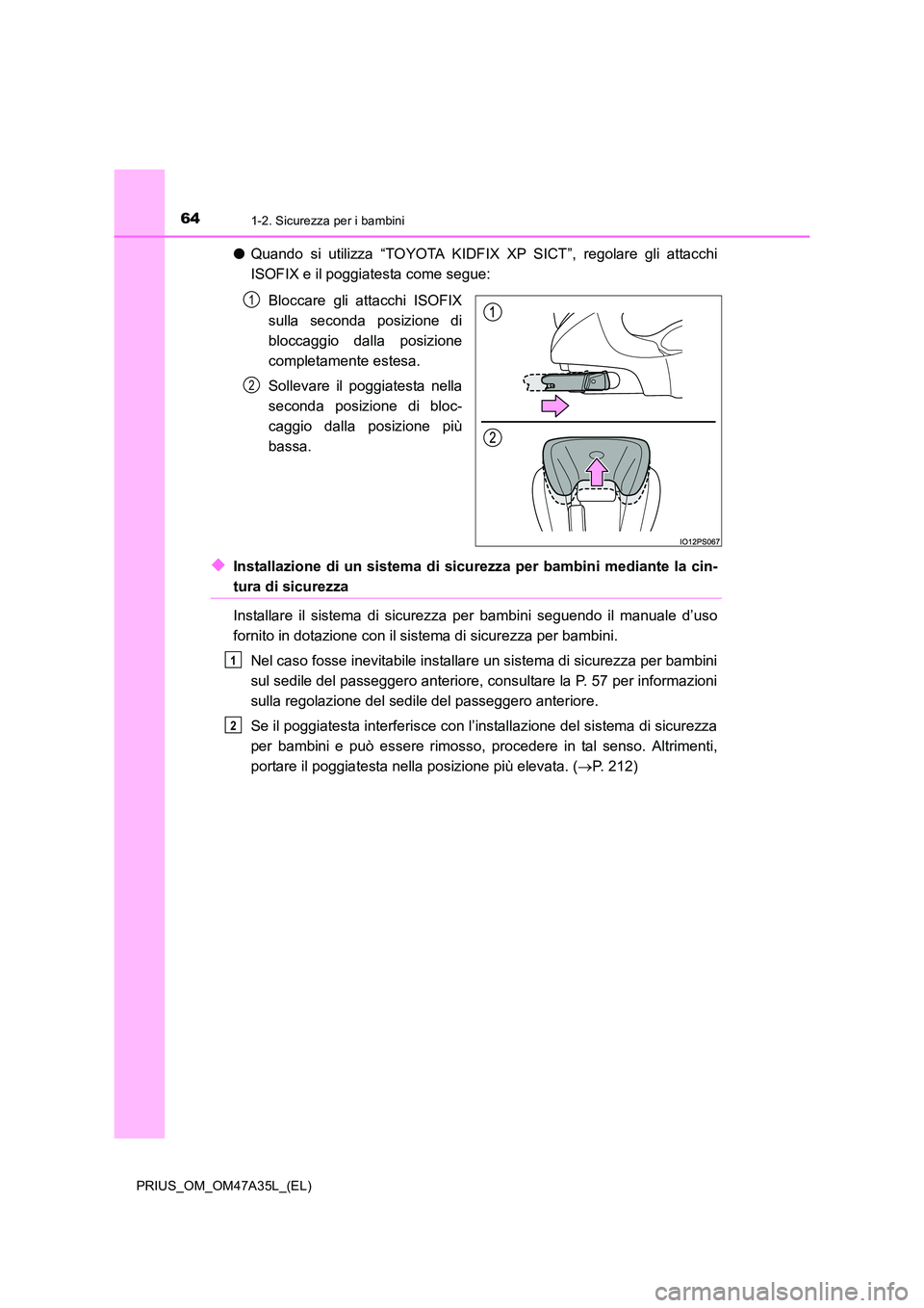 TOYOTA PRIUS 2016 Manuale duso (in Italian) 641-2. Sicurezza per i bambini
PRIUS_OM_OM47A35L_(EL)
●Quando si utilizza “TOYOTA KIDFIX XP SICT”, regolare gli attacchi
ISOFIX e il poggiatesta come segue:
Bloccare gli attacchi ISOFIX
sulla se TOYOTA PRIUS 2016 Manuale duso (in Italian) 641-2. Sicurezza per i bambini
PRIUS_OM_OM47A35L_(EL)
●Quando si utilizza “TOYOTA KIDFIX XP SICT”, regolare gli attacchi
ISOFIX e il poggiatesta come segue:
Bloccare gli attacchi ISOFIX
sulla se