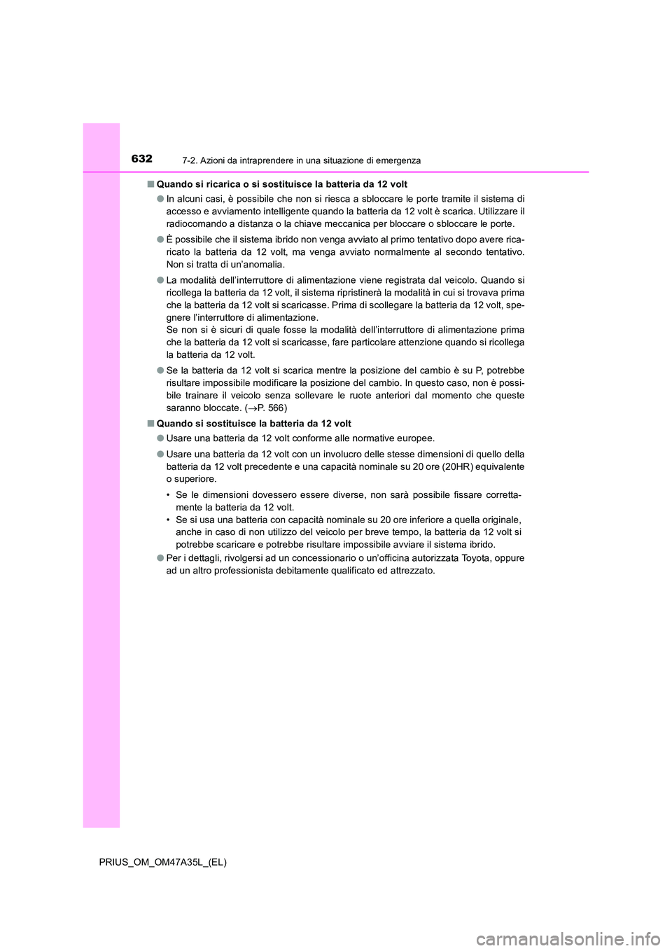 TOYOTA PRIUS 2016  Manuale duso (in Italian) 6327-2. Azioni da intraprendere in una situazione di emergenza
PRIUS_OM_OM47A35L_(EL)■
Quando si ricarica o si sostituisce la batteria da 12 volt
●In alcuni casi, è possibile che non si riesca a 