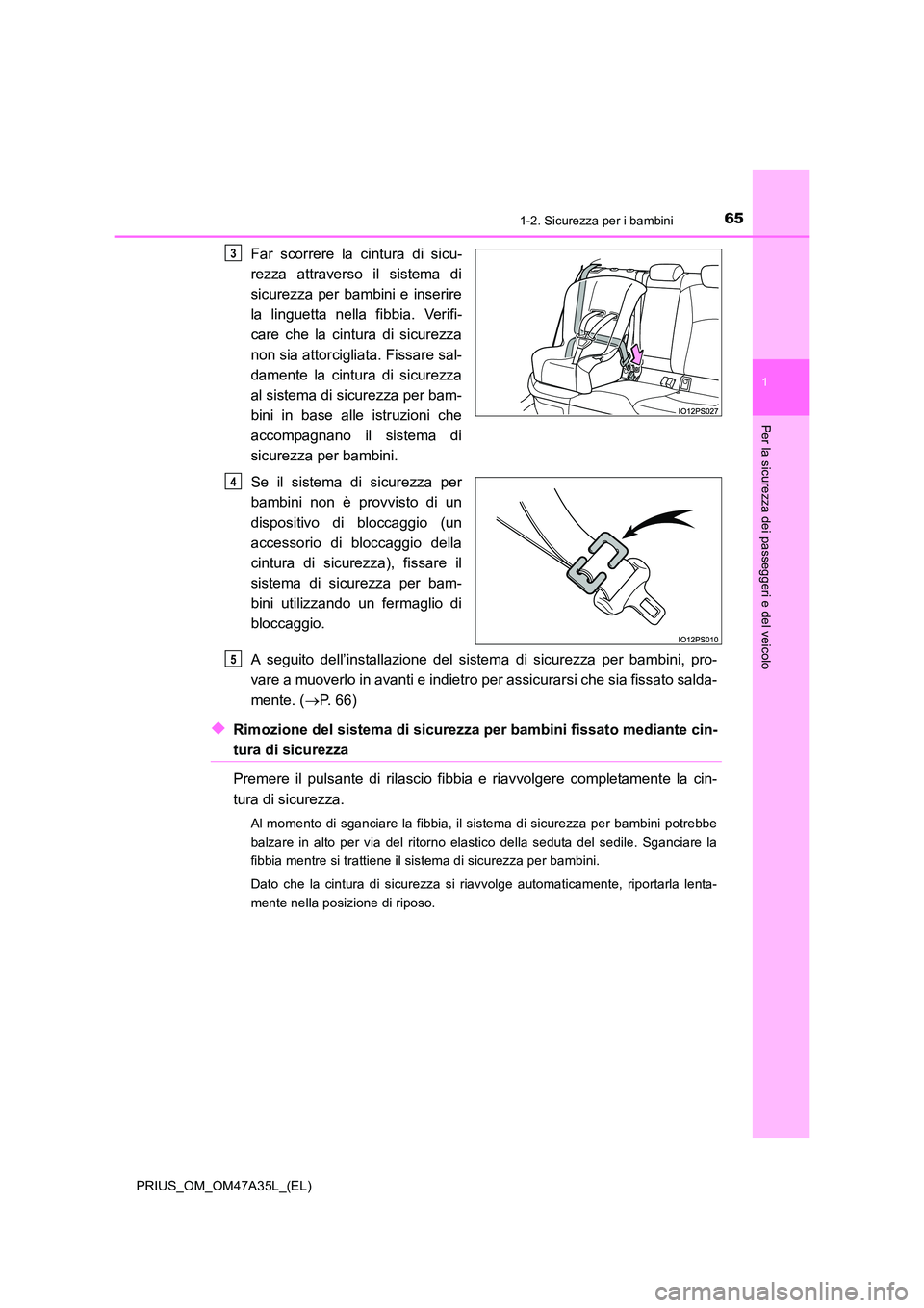 TOYOTA PRIUS 2016 Manuale duso (in Italian) 651-2. Sicurezza per i bambini
1
PRIUS_OM_OM47A35L_(EL)
Per la sicurezza dei passeggeri e del veicolo
Far scorrere la cintura di sicu-
rezza attraverso il sistema di
sicurezza per bambini e inserire
l TOYOTA PRIUS 2016 Manuale duso (in Italian) 651-2. Sicurezza per i bambini
1
PRIUS_OM_OM47A35L_(EL)
Per la sicurezza dei passeggeri e del veicolo
Far scorrere la cintura di sicu-
rezza attraverso il sistema di
sicurezza per bambini e inserire
l