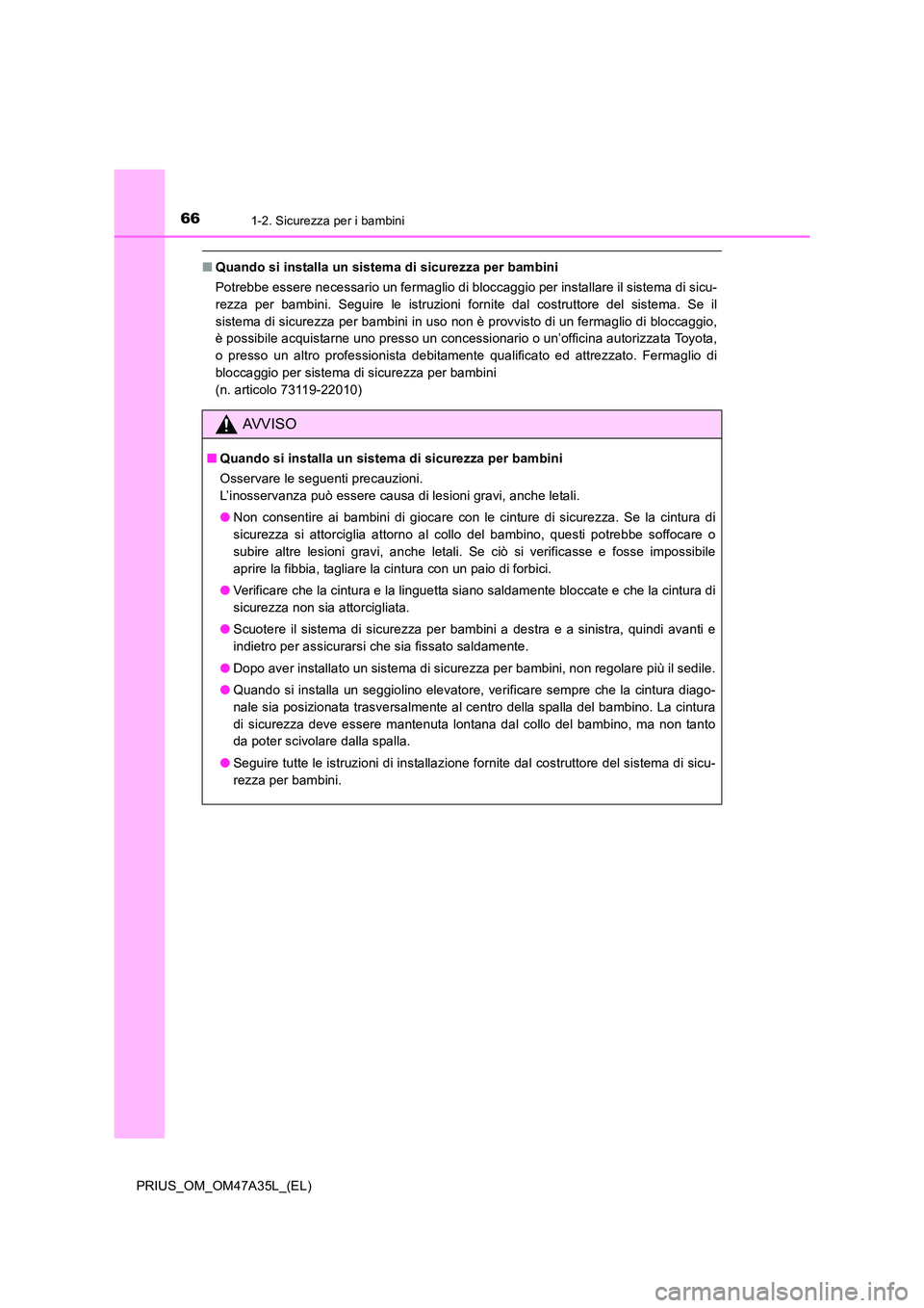 TOYOTA PRIUS 2016 Manuale duso (in Italian) 661-2. Sicurezza per i bambini
PRIUS_OM_OM47A35L_(EL)
■Quando si installa un sistema di sicurezza per bambini
Potrebbe essere necessario un fermaglio di bloccaggio per installare il sistema di sicu- TOYOTA PRIUS 2016 Manuale duso (in Italian) 661-2. Sicurezza per i bambini
PRIUS_OM_OM47A35L_(EL)
■Quando si installa un sistema di sicurezza per bambini
Potrebbe essere necessario un fermaglio di bloccaggio per installare il sistema di sicu-