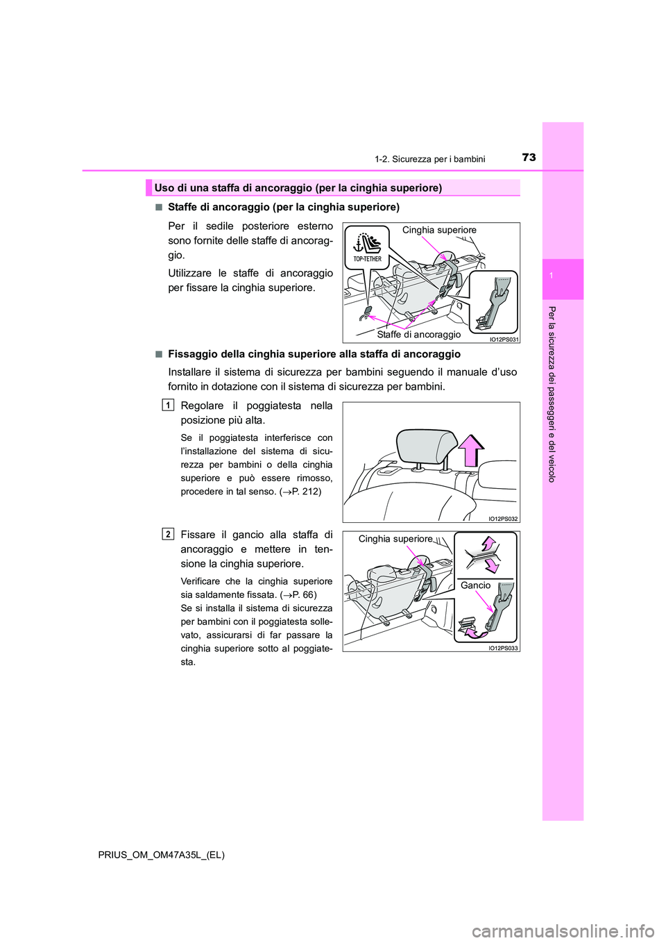 TOYOTA PRIUS 2016  Manuale duso (in Italian) 731-2. Sicurezza per i bambini
1
PRIUS_OM_OM47A35L_(EL)
Per la sicurezza dei passeggeri e del veicolo
■Staffe di ancoraggio (per la cinghia superiore)
Per il sedile posteriore esterno
sono fornite d