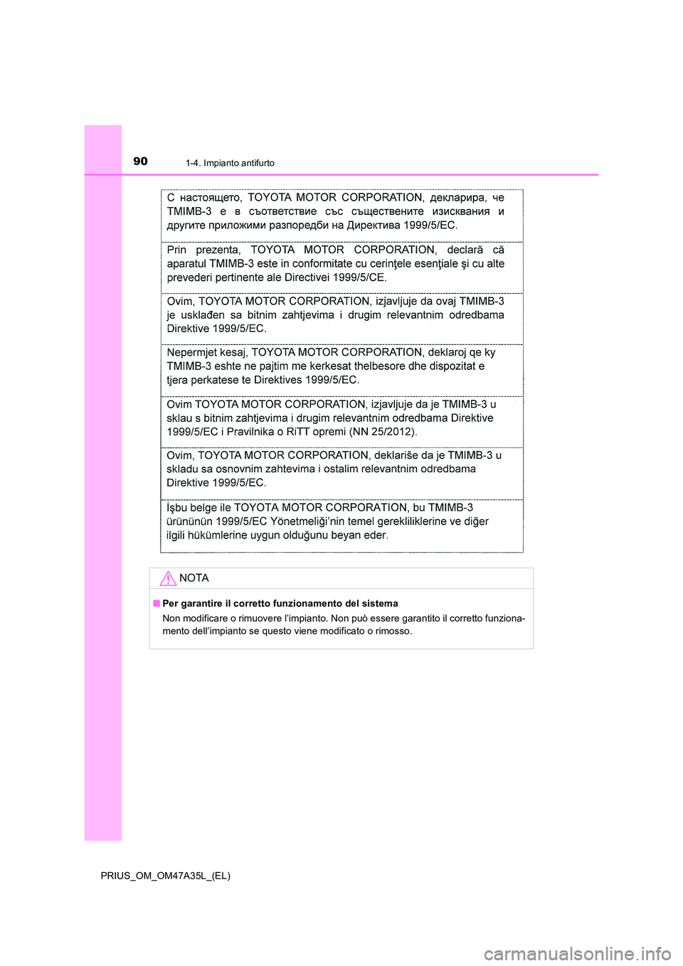 TOYOTA PRIUS 2016  Manuale duso (in Italian) 901-4. Impianto antifurto
PRIUS_OM_OM47A35L_(EL)
NOTA
■Per garantire il corretto funzionamento del sistema
Non modificare o rimuovere l’impianto. Non può essere garantito il corretto funziona-
me