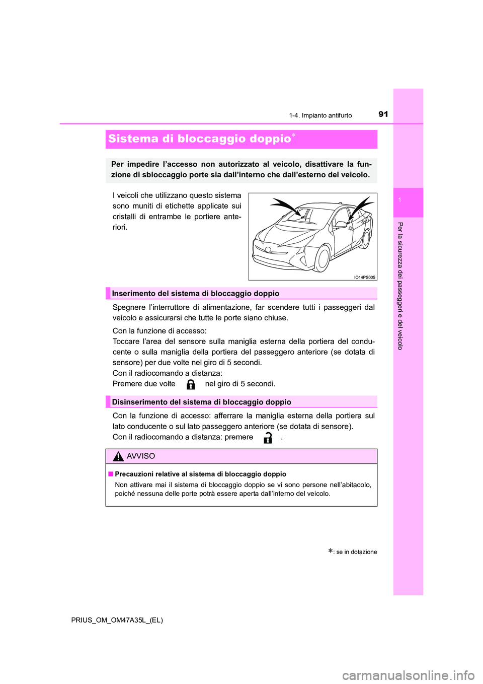 TOYOTA PRIUS 2016  Manuale duso (in Italian) 91
1
1-4. Impianto antifurto
PRIUS_OM_OM47A35L_(EL)
Per la sicurezza dei passeggeri e del veicolo
Sistema di bloccaggio doppio∗
I veicoli che utilizzano questo sistema
sono muniti di etichette appli