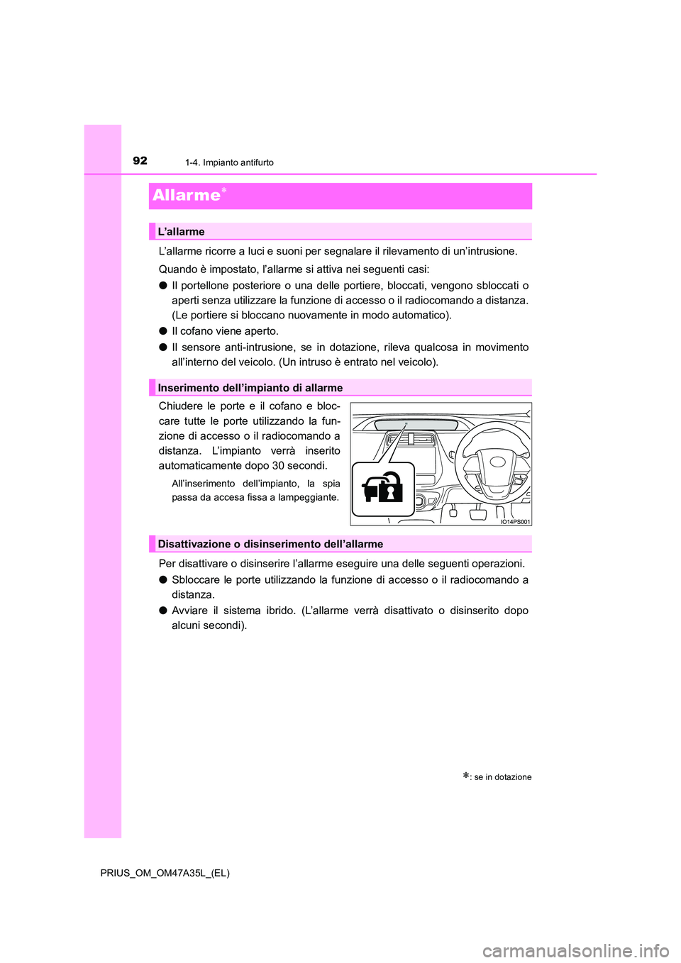 TOYOTA PRIUS 2016  Manuale duso (in Italian) 921-4. Impianto antifurto
PRIUS_OM_OM47A35L_(EL)
Allarme∗
L’allarme ricorre a luci e suoni per segnalare il rilevamento di un’intrusione.
Quando è impostato, l’allarme si attiva nei seguenti 