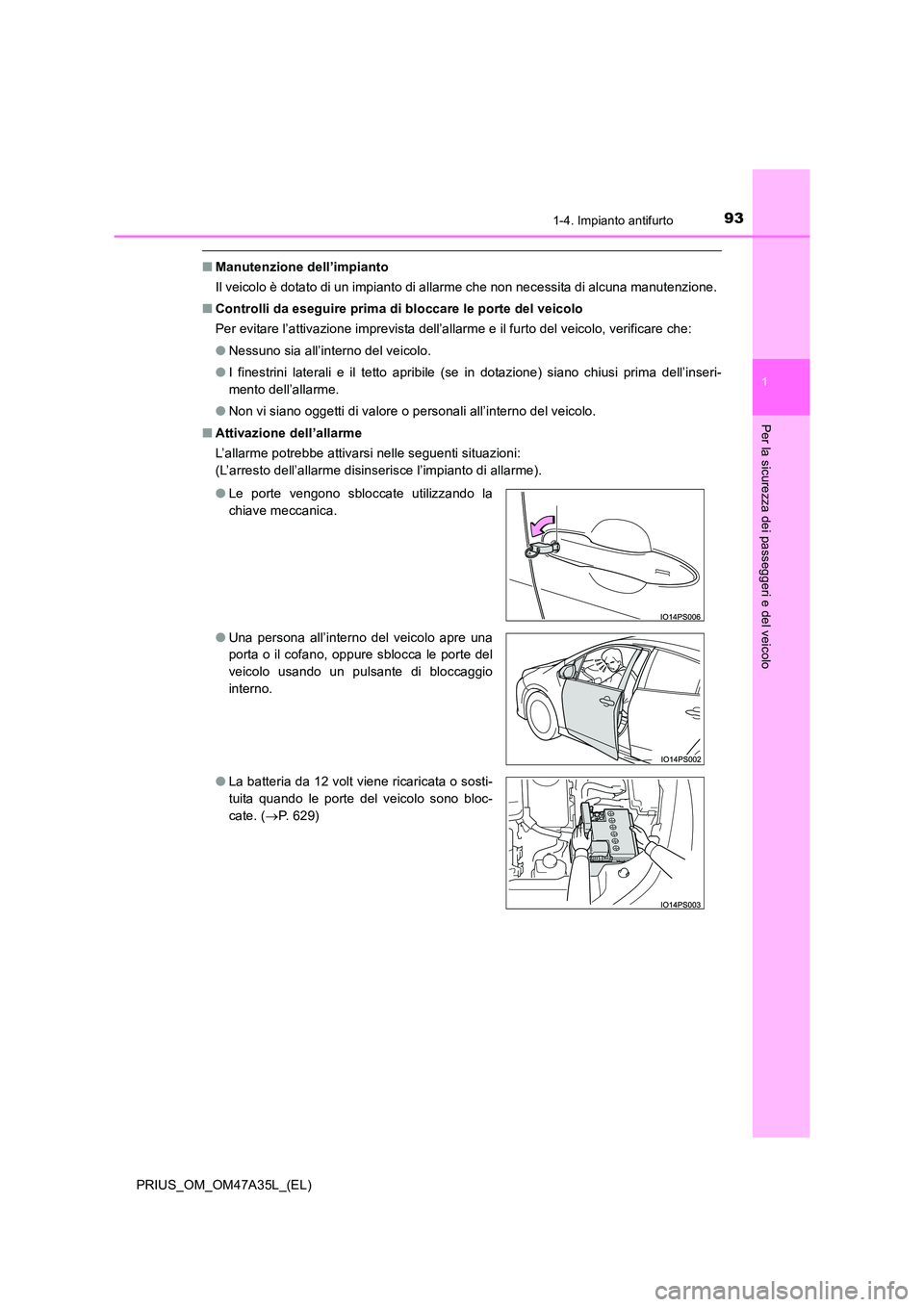 TOYOTA PRIUS 2016  Manuale duso (in Italian) 931-4. Impianto antifurto
1
PRIUS_OM_OM47A35L_(EL)
Per la sicurezza dei passeggeri e del veicolo
■Manutenzione dell’impianto
Il veicolo è dotato di un impianto di allarme che non necessita di alc