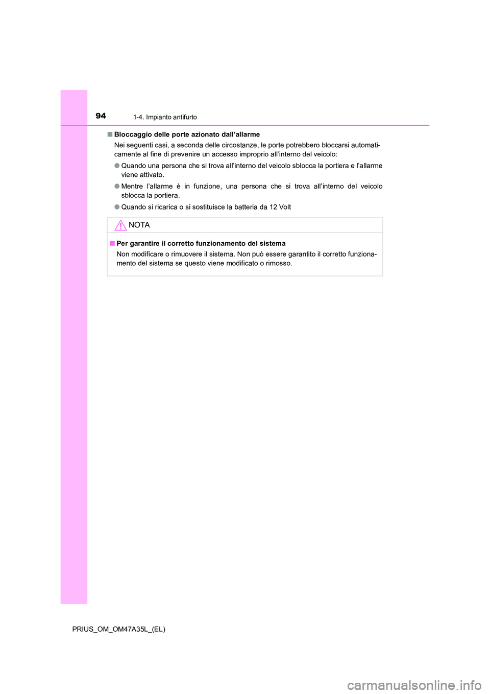 TOYOTA PRIUS 2016  Manuale duso (in Italian) 941-4. Impianto antifurto
PRIUS_OM_OM47A35L_(EL)■
Bloccaggio delle porte azionato dall’allarme
Nei seguenti casi, a seconda delle circostanze, le porte potrebbero bloccarsi automati-
camente al fi