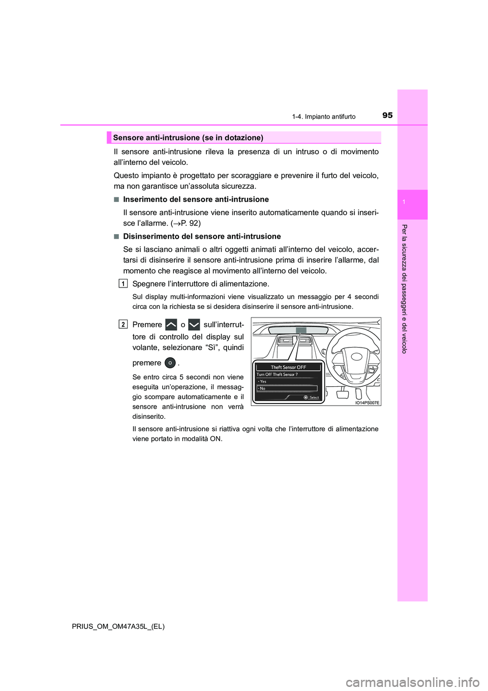 TOYOTA PRIUS 2016  Manuale duso (in Italian) 951-4. Impianto antifurto
1
PRIUS_OM_OM47A35L_(EL)
Per la sicurezza dei passeggeri e del veicolo
Il sensore anti-intrusione rileva la presenza di un intruso o di movimento
all’interno del veicolo.
Q