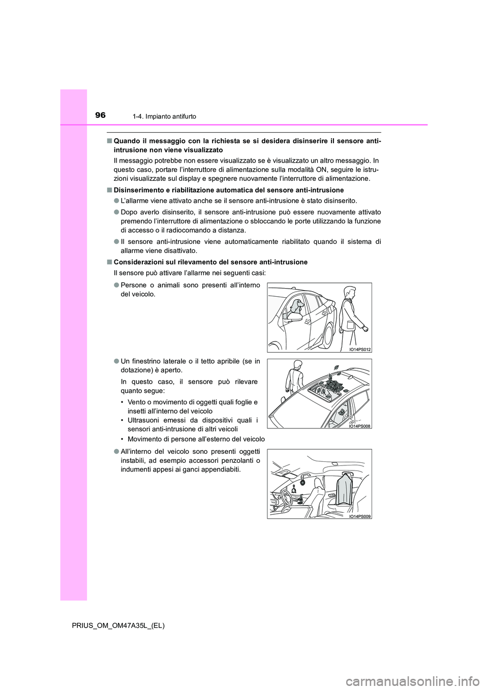 TOYOTA PRIUS 2016  Manuale duso (in Italian) 961-4. Impianto antifurto
PRIUS_OM_OM47A35L_(EL)
■Quando il messaggio con la richiesta se si desidera disinserire il sensore anti-
intrusione non viene visualizzato
Il messaggio potrebbe non essere 