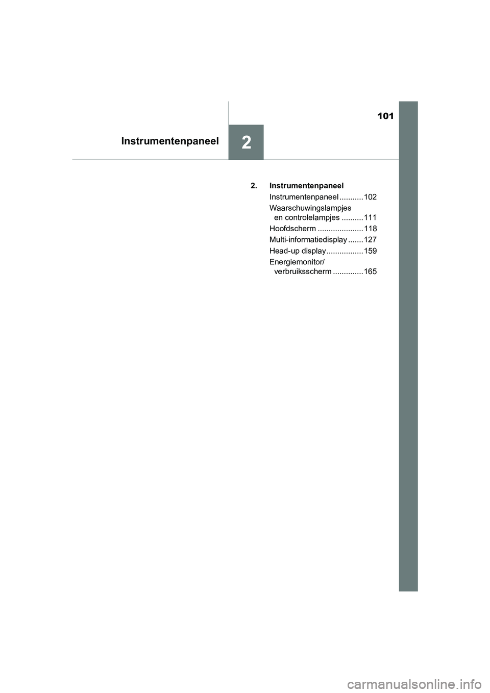 TOYOTA PRIUS 2015  Instructieboekje (in Dutch) 101
2Instrumentenpaneel
PRIUS_OM_OM47A31E_(EE)2. Instrumentenpaneel
Instrumentenpaneel ........... 102
Waarschuwingslampjes en controlelampjes .......... 111
Hoofdscherm ..................... 118
Mult