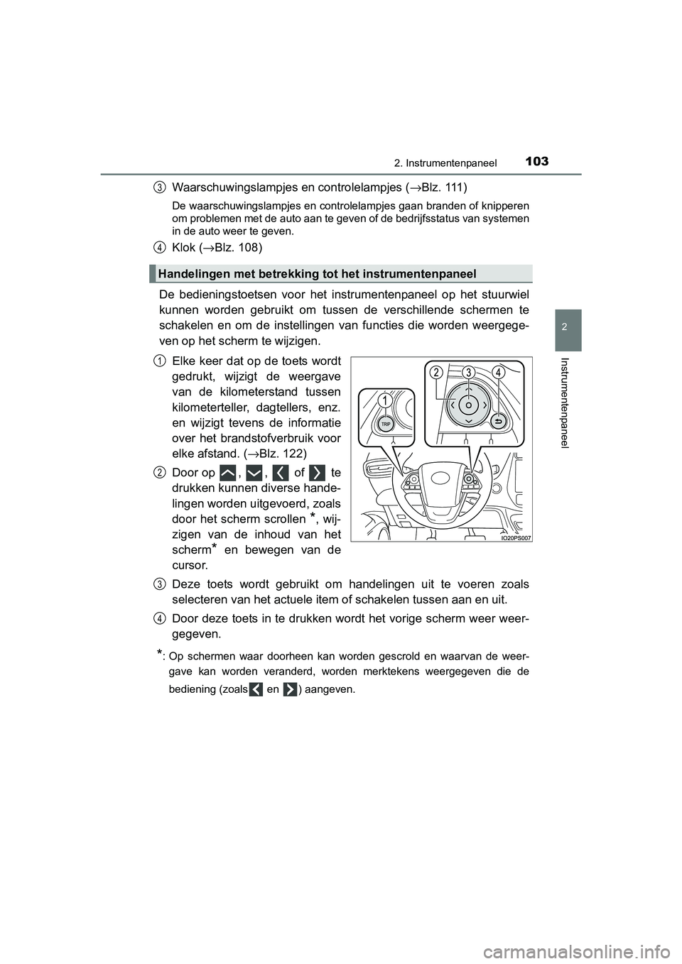 TOYOTA PRIUS 2015  Instructieboekje (in Dutch) 1032. Instrumentenpaneel
2
Instrumentenpaneel
PRIUS_OM_OM47A31E_(EE)
Waarschuwingslampjes en controlelampjes (→Blz. 111)
De waarschuwingslampjes en controlelampjes gaan branden of knipperen
om probl