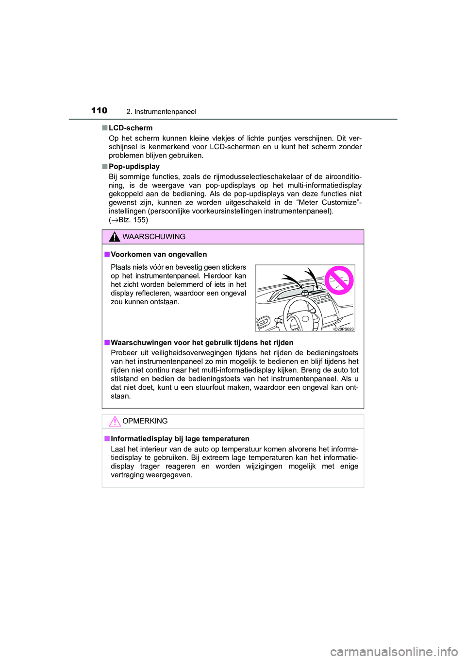 TOYOTA PRIUS 2015  Instructieboekje (in Dutch) 1102. Instrumentenpaneel
PRIUS_OM_OM47A31E_(EE)■
LCD-scherm
Op het scherm kunnen kleine vlekjes of lichte puntjes verschijnen. Dit ver-
schijnsel is kenmerkend voor LCD-schermen en u kunt het scherm