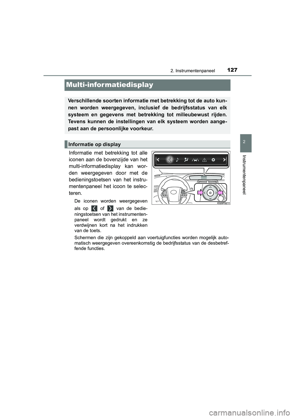 TOYOTA PRIUS 2015  Instructieboekje (in Dutch) 127
2
2. Instrumentenpaneel
Instrumentenpaneel
PRIUS_OM_OM47A31E_(EE)
Multi-infor matiedisplay
Informatie met betrekking tot alle
iconen aan de bovenzijde van het
multi-informatiedisplay kan wor-
den 