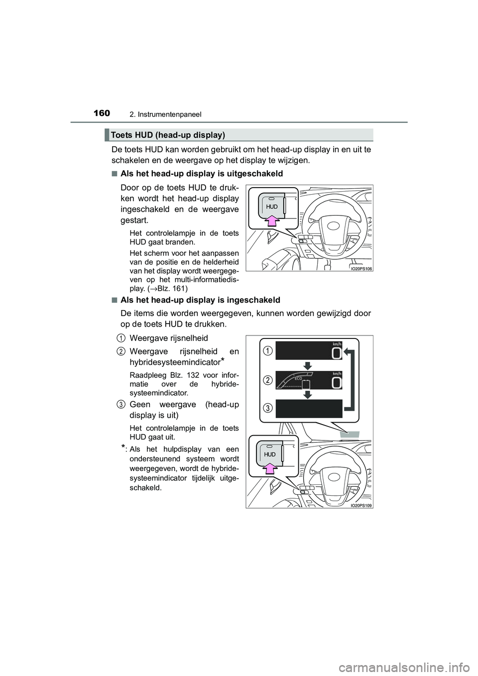 TOYOTA PRIUS 2015 Instructieboekje (in Dutch) 1602. Instrumentenpaneel
PRIUS_OM_OM47A31E_(EE)
De toets HUD kan worden gebruikt om het head-up display in en uit te
schakelen en de weergave op het display te wijzigen.
■Als het head-up display is TOYOTA PRIUS 2015 Instructieboekje (in Dutch) 1602. Instrumentenpaneel
PRIUS_OM_OM47A31E_(EE)
De toets HUD kan worden gebruikt om het head-up display in en uit te
schakelen en de weergave op het display te wijzigen.
■Als het head-up display is