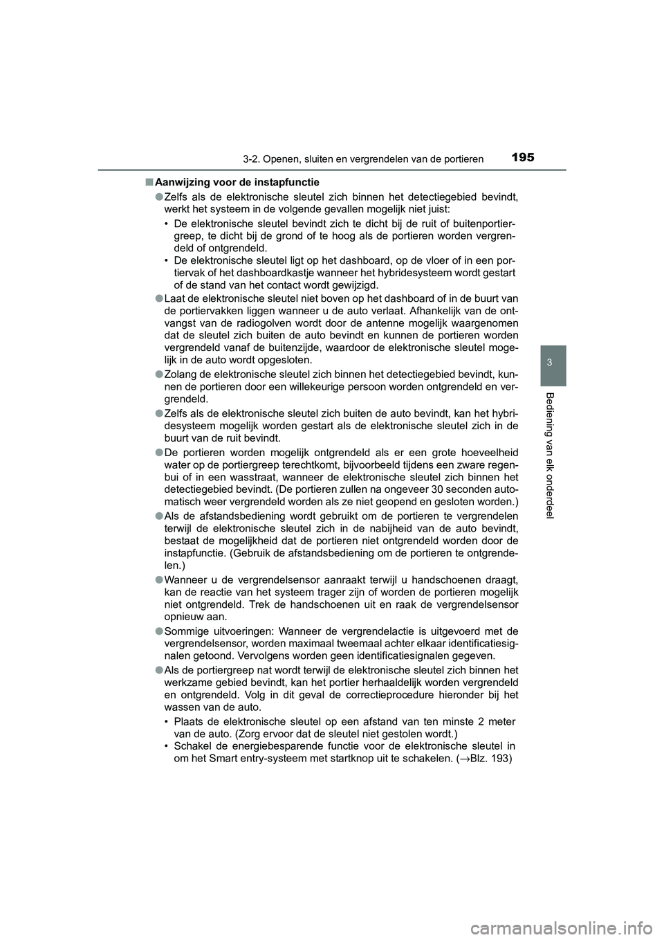TOYOTA PRIUS 2015  Instructieboekje (in Dutch) 1953-2. Openen, sluiten en vergrendelen van de portieren
3
Bediening van elk onderdeel
PRIUS_OM_OM47A31E_(EE)■
Aanwijzing voor de instapfunctie
●Zelfs als de elektronische sleutel zich binnen het 