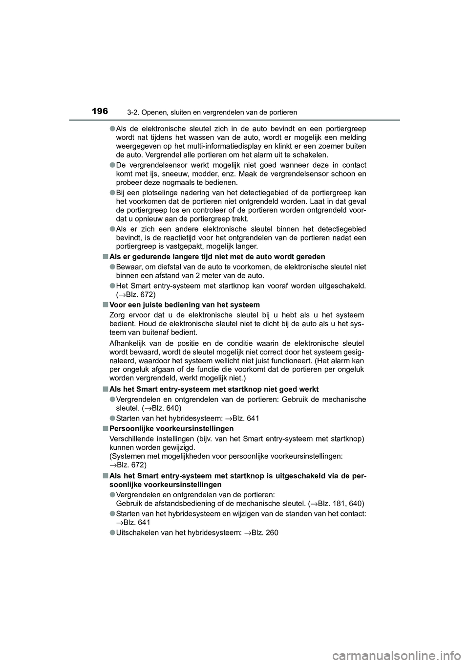 TOYOTA PRIUS 2015  Instructieboekje (in Dutch) 1963-2. Openen, sluiten en vergrendelen van de portieren
PRIUS_OM_OM47A31E_(EE)●
Als de elektronische sleutel zich in de auto bevindt en een portiergreep
wordt nat tijdens het wassen van de auto, wo