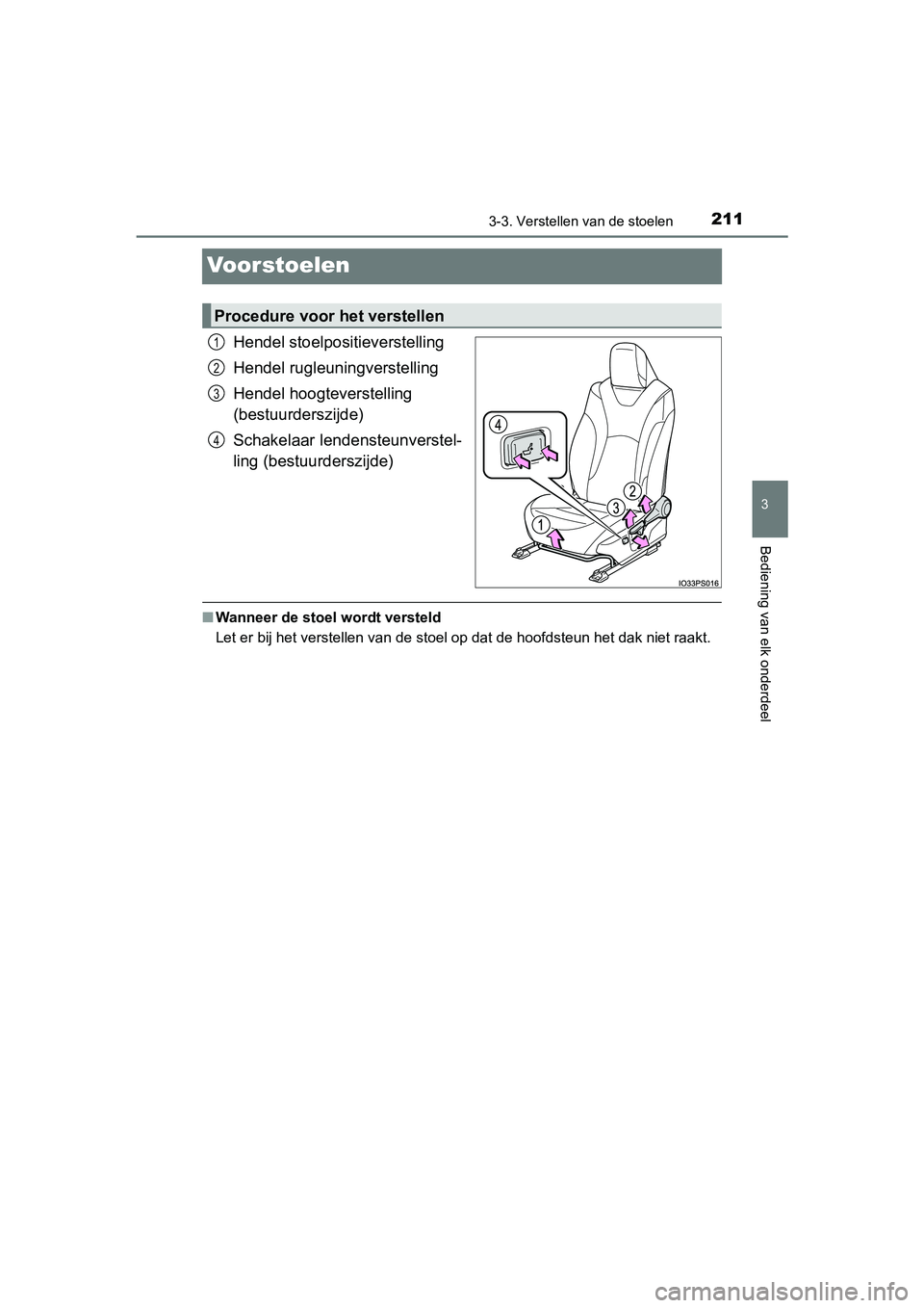 TOYOTA PRIUS 2015 Instructieboekje (in Dutch) 211
3
3-3. Verstellen van de stoelen
Bediening van elk onderdeel
PRIUS_OM_OM47A31E_(EE)
Voorstoelen
Hendel stoelpositieverstelling
Hendel rugleuningverstelling
Hendel hoogteverstelling
(bestuurderszi TOYOTA PRIUS 2015 Instructieboekje (in Dutch) 211
3
3-3. Verstellen van de stoelen
Bediening van elk onderdeel
PRIUS_OM_OM47A31E_(EE)
Voorstoelen
Hendel stoelpositieverstelling
Hendel rugleuningverstelling
Hendel hoogteverstelling
(bestuurderszi