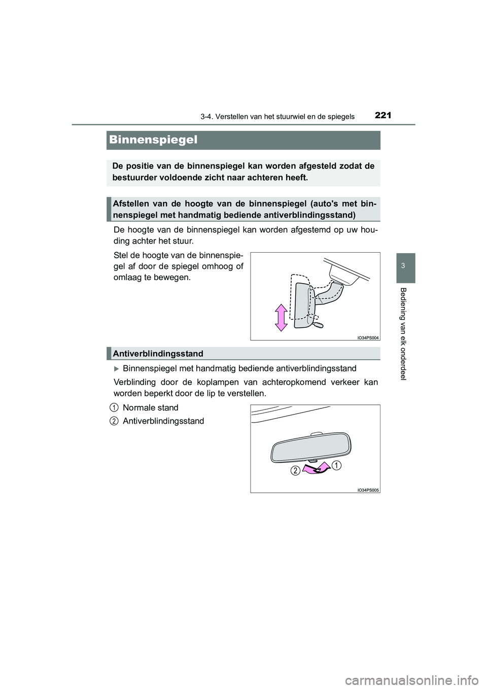 TOYOTA PRIUS 2015 Instructieboekje (in Dutch) 221
3
3-4. Verstellen van het stuurwiel en de spiegels
Bediening van elk onderdeel
PRIUS_OM_OM47A31E_(EE)
Binnenspiegel
De hoogte van de binnenspiegel kan worden afgestemd op uw hou-
ding achter het s TOYOTA PRIUS 2015 Instructieboekje (in Dutch) 221
3
3-4. Verstellen van het stuurwiel en de spiegels
Bediening van elk onderdeel
PRIUS_OM_OM47A31E_(EE)
Binnenspiegel
De hoogte van de binnenspiegel kan worden afgestemd op uw hou-
ding achter het s