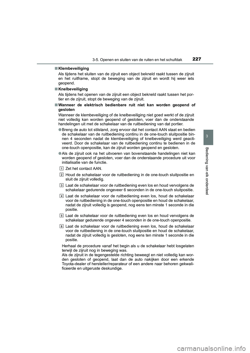 TOYOTA PRIUS 2015 Instructieboekje (in Dutch) 2273-5. Openen en sluiten van de ruiten en het schuifdak
3
Bediening van elk onderdeel
PRIUS_OM_OM47A31E_(EE)■
Klembeveiliging
Als tijdens het sluiten van de zijruit een object bekneld raakt tussen TOYOTA PRIUS 2015 Instructieboekje (in Dutch) 2273-5. Openen en sluiten van de ruiten en het schuifdak
3
Bediening van elk onderdeel
PRIUS_OM_OM47A31E_(EE)■
Klembeveiliging
Als tijdens het sluiten van de zijruit een object bekneld raakt tussen