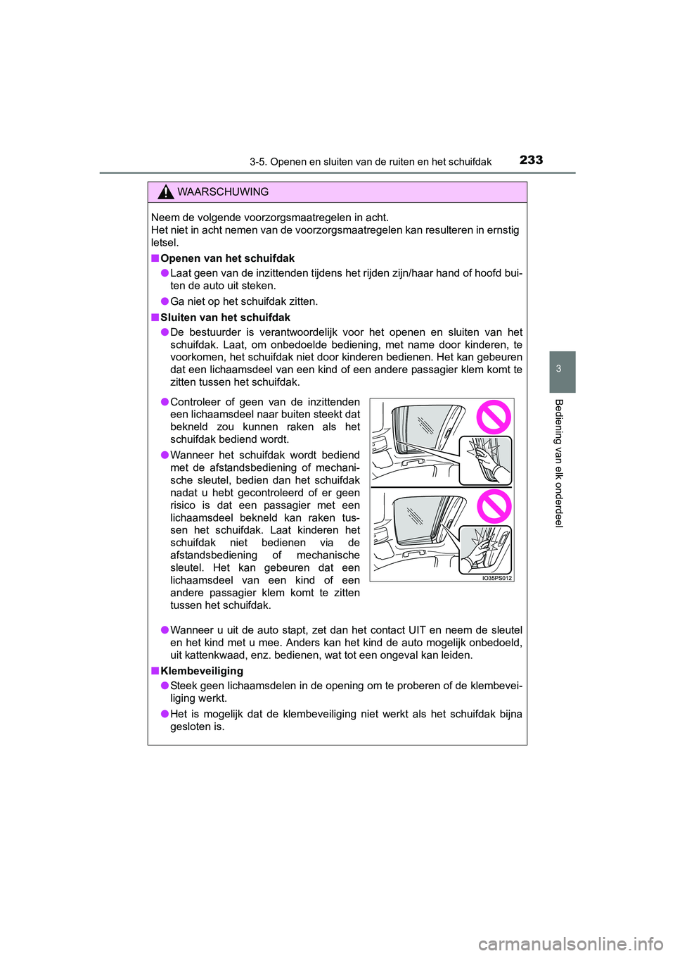 TOYOTA PRIUS 2015  Instructieboekje (in Dutch) 2333-5. Openen en sluiten van de ruiten en het schuifdak
3
Bediening van elk onderdeel
PRIUS_OM_OM47A31E_(EE)
WAARSCHUWING
Neem de volgende voorzorgsmaatregelen in acht.
Het niet in acht nemen van de 