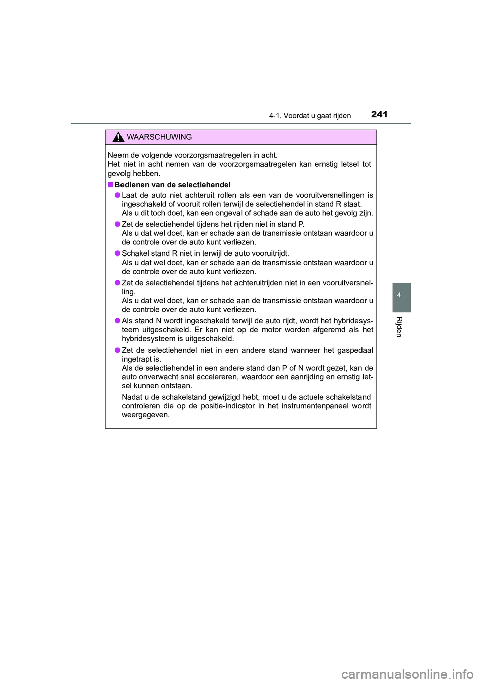 TOYOTA PRIUS 2015  Instructieboekje (in Dutch) 2414-1. Voordat u gaat rijden
4
Rijden
PRIUS_OM_OM47A31E_(EE)
WAARSCHUWING
Neem de volgende voorzorgsmaatregelen in acht. 
Het niet in acht nemen van de voorzorgsmaatregelen kan ernstig letsel tot
gev