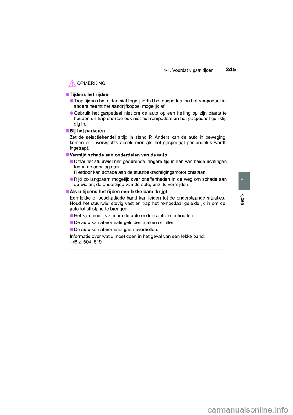 TOYOTA PRIUS 2015  Instructieboekje (in Dutch) 2454-1. Voordat u gaat rijden
4
Rijden
PRIUS_OM_OM47A31E_(EE)
OPMERKING
■Tijdens het rijden
● Trap tijdens het rijden niet tegelijkertijd het gaspedaal en het rempedaal in,
anders neemt het aandri