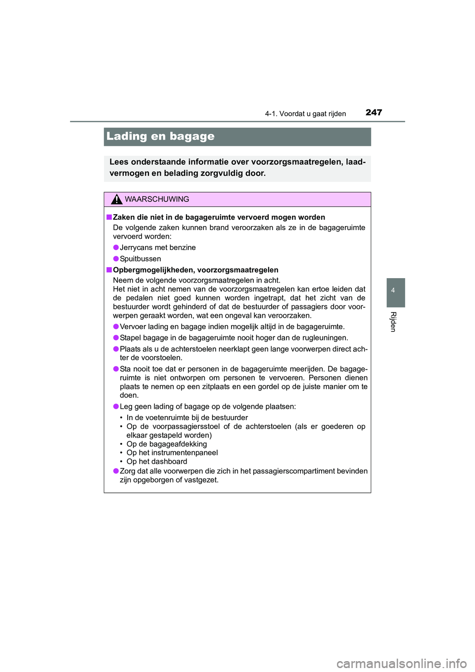 TOYOTA PRIUS 2015  Instructieboekje (in Dutch) 247
4
4-1. Voordat u gaat rijden
Rijden
PRIUS_OM_OM47A31E_(EE)
Lading en bagage
Lees onderstaande informatie over voorzorgsmaatregelen, laad-
vermogen en belading zorgvuldig door.
WAARSCHUWING
■Zake