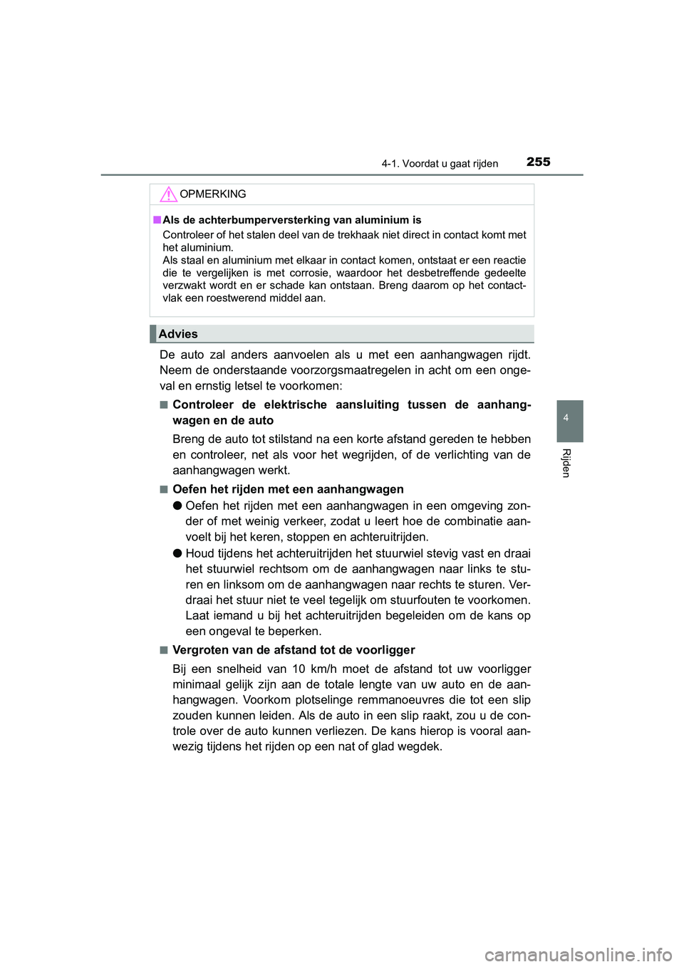 TOYOTA PRIUS 2015  Instructieboekje (in Dutch) 2554-1. Voordat u gaat rijden
4
Rijden
PRIUS_OM_OM47A31E_(EE)
De auto zal anders aanvoelen als u met een aanhangwagen rijdt.
Neem de onderstaande voorzorgsmaatregelen in acht om een onge-
val en ernst