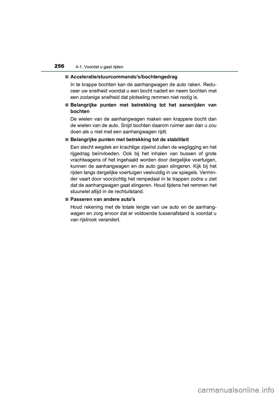 TOYOTA PRIUS 2015  Instructieboekje (in Dutch) 2564-1. Voordat u gaat rijden
PRIUS_OM_OM47A31E_(EE)■
Acceleratie/stuurcomm
andos/bochtengedrag
In te krappe bochten kan de aanhangwagen de auto raken. Redu-
ceer uw snelheid voordat u een bocht na