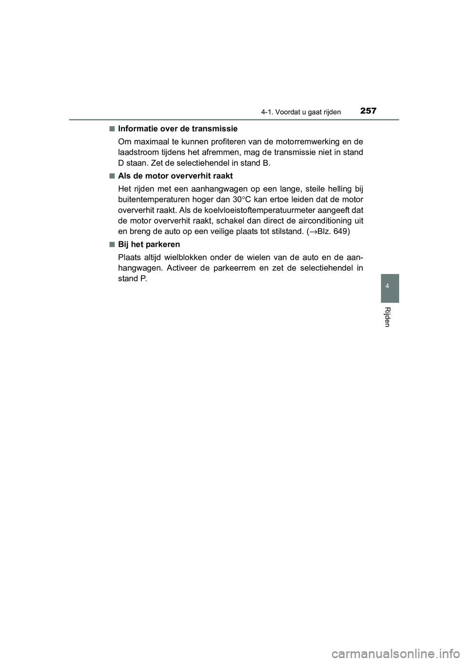 TOYOTA PRIUS 2015  Instructieboekje (in Dutch) 2574-1. Voordat u gaat rijden
4
Rijden
PRIUS_OM_OM47A31E_(EE)■
Informatie over de transmissie
Om maximaal te kunnen profiter
en van de motorremwerking en de
laadstroom tijdens het afremmen, mag de t