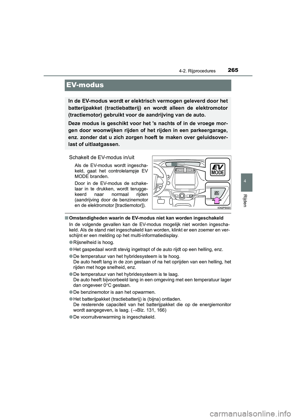 TOYOTA PRIUS 2015  Instructieboekje (in Dutch) 265
4
4-2. Rijprocedures
Rijden
PRIUS_OM_OM47A31E_(EE)
EV-modus
Schakelt de EV-modus in/uit
Als de EV-modus wordt ingescha-
keld, gaat het controlelampje EV
MODE branden.
Door in de EV-modus de schake