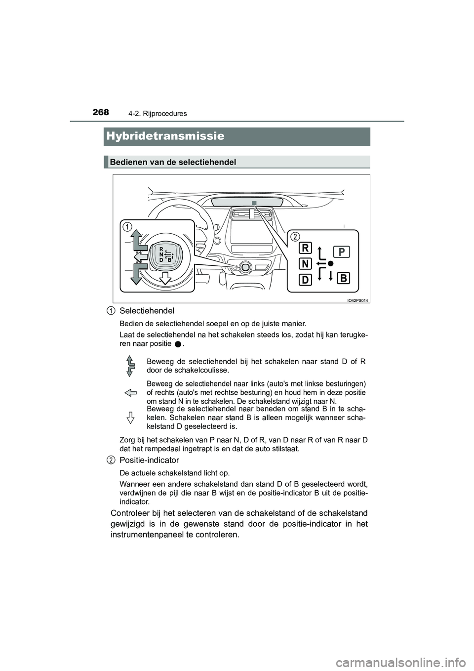 TOYOTA PRIUS 2015  Instructieboekje (in Dutch) 2684-2. Rijprocedures
PRIUS_OM_OM47A31E_(EE)
Hybridetransmissie
Selectiehendel
Bedien de selectiehendel soepel en op de juiste manier.
Laat de selectiehendel na het schakelen steeds los, zodat hij kan