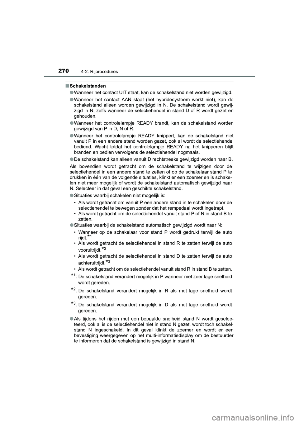 TOYOTA PRIUS 2015  Instructieboekje (in Dutch) 2704-2. Rijprocedures
PRIUS_OM_OM47A31E_(EE)
■Schakelstanden
●Wanneer het contact UIT staat, kan de schakelstand niet worden gewijzigd.
● Wanneer het contact AAN staat (het hybridesysteem werkt 