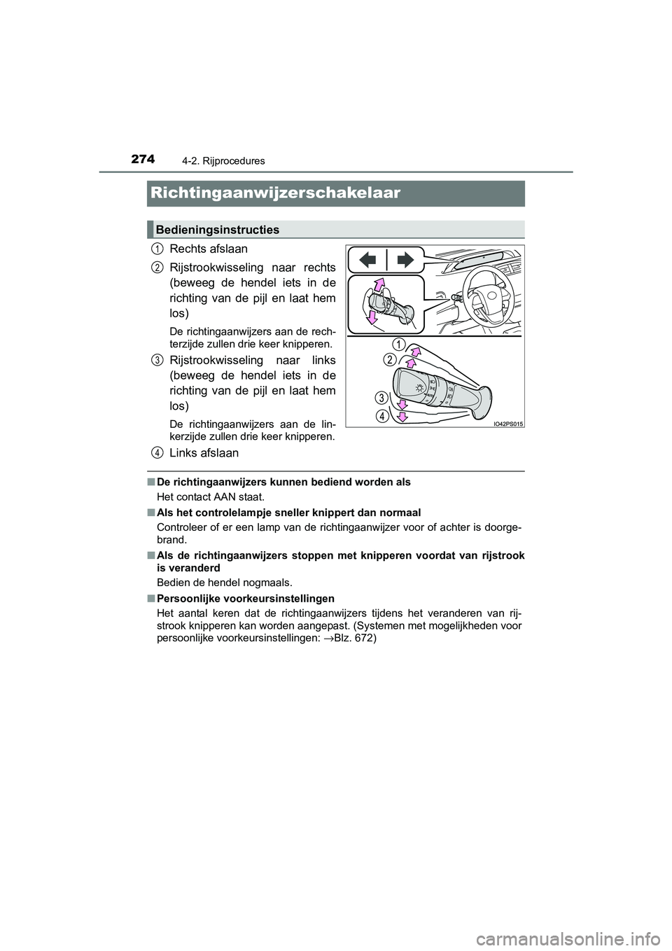 TOYOTA PRIUS 2015 Instructieboekje (in Dutch) 2744-2. Rijprocedures
PRIUS_OM_OM47A31E_(EE)
Richtingaanwijzerschakelaar
Rechts afslaan
Rijstrookwisseling naar rechts
(beweeg de hendel iets in de
richting van de pijl en laat hem
los)
De richtingaan TOYOTA PRIUS 2015 Instructieboekje (in Dutch) 2744-2. Rijprocedures
PRIUS_OM_OM47A31E_(EE)
Richtingaanwijzerschakelaar
Rechts afslaan
Rijstrookwisseling naar rechts
(beweeg de hendel iets in de
richting van de pijl en laat hem
los)
De richtingaan
