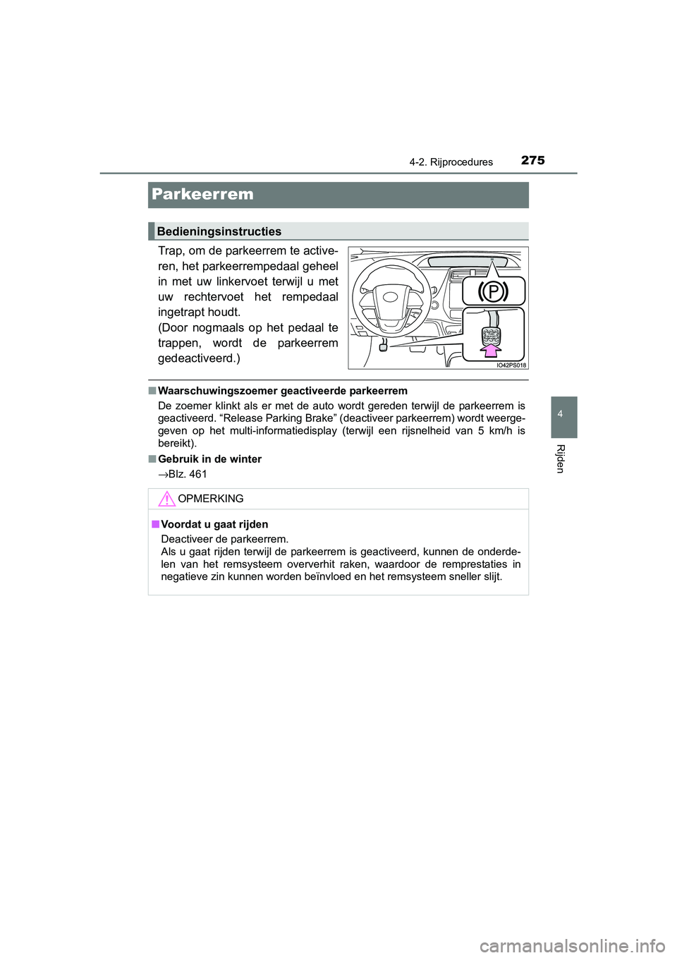 TOYOTA PRIUS 2015 Instructieboekje (in Dutch) 275
4
4-2. Rijprocedures
Rijden
PRIUS_OM_OM47A31E_(EE)
Par keer rem
Trap, om de parkeerrem te active-
ren, het parkeerrempedaal geheel
in met uw linkervoet terwijl u met
uw rechtervoet het rempedaal
i TOYOTA PRIUS 2015 Instructieboekje (in Dutch) 275
4
4-2. Rijprocedures
Rijden
PRIUS_OM_OM47A31E_(EE)
Par keer rem
Trap, om de parkeerrem te active-
ren, het parkeerrempedaal geheel
in met uw linkervoet terwijl u met
uw rechtervoet het rempedaal
i