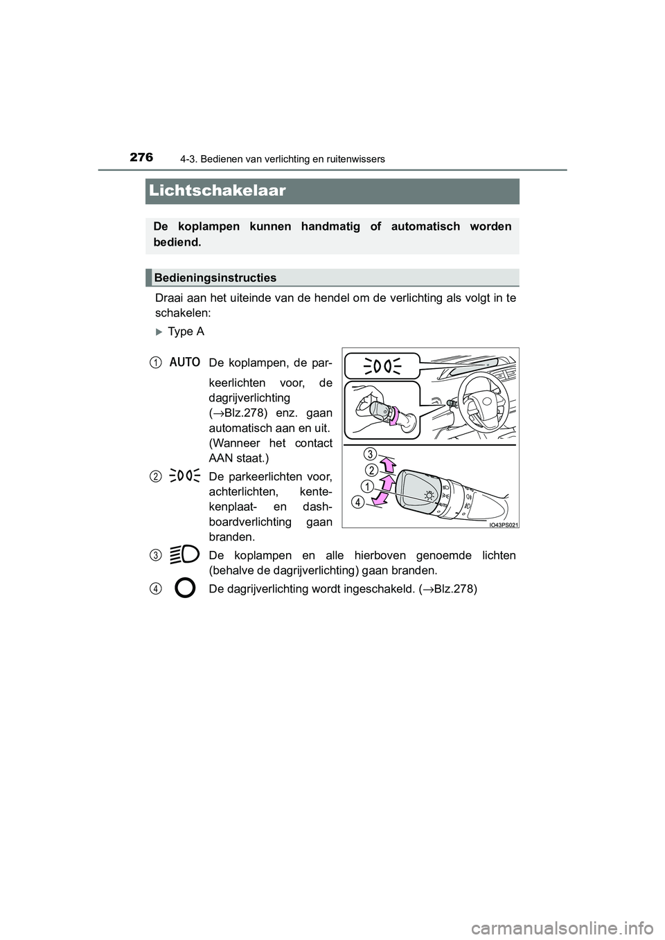 TOYOTA PRIUS 2015 Instructieboekje (in Dutch) 2764-3. Bedienen van verlichting en ruitenwissers
PRIUS_OM_OM47A31E_(EE)
Lichtschakelaar
Draai aan het uiteinde van de hendel om de verlichting als volgt in te
schakelen:
Ty p e ADe koplampen, de TOYOTA PRIUS 2015 Instructieboekje (in Dutch) 2764-3. Bedienen van verlichting en ruitenwissers
PRIUS_OM_OM47A31E_(EE)
Lichtschakelaar
Draai aan het uiteinde van de hendel om de verlichting als volgt in te
schakelen:
Ty p e ADe koplampen, de