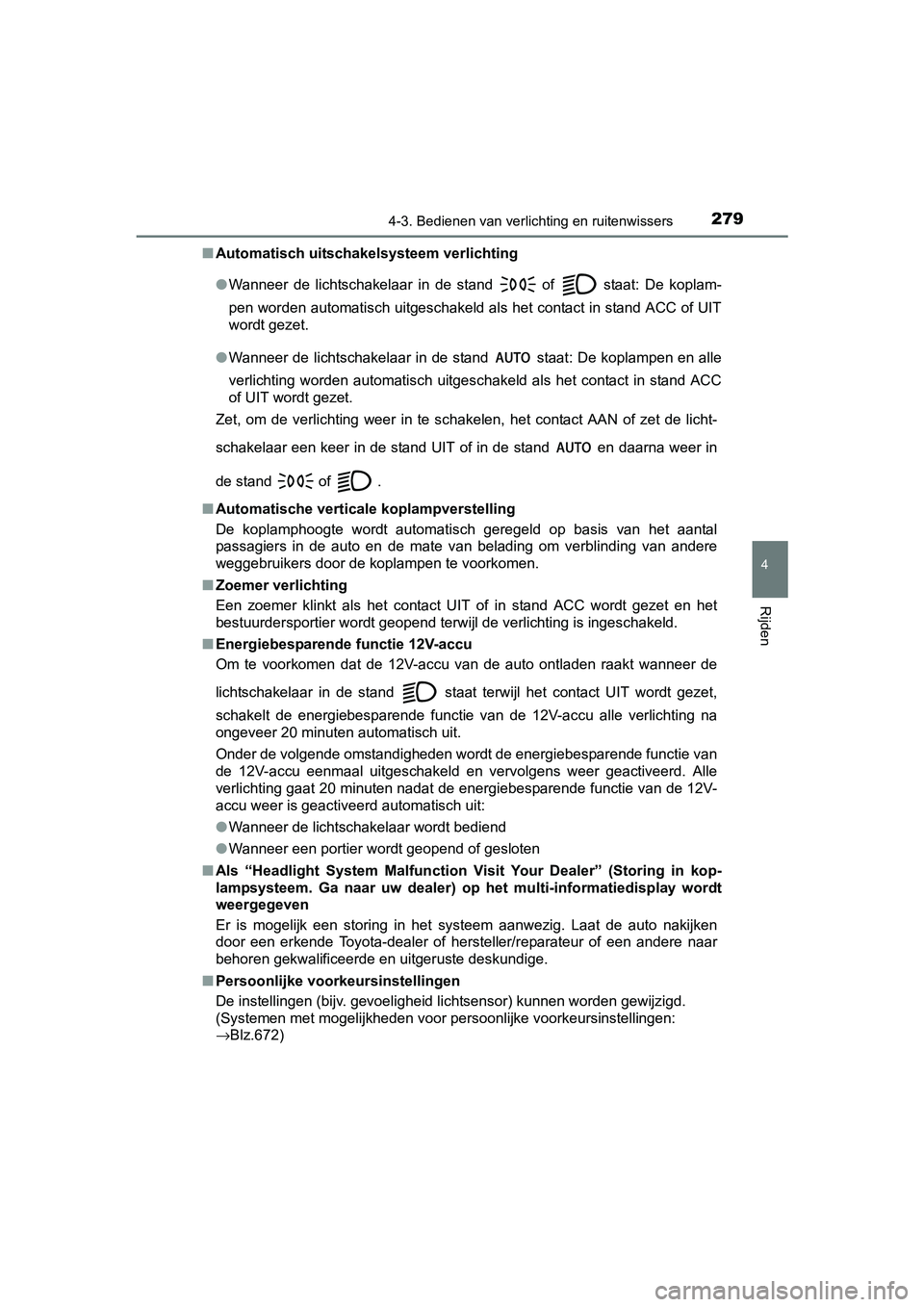TOYOTA PRIUS 2015 Instructieboekje (in Dutch) 2794-3. Bedienen van verlichting en ruitenwissers
4
Rijden
PRIUS_OM_OM47A31E_(EE)■
Automatisch uitschakelsysteem verlichting
●Wanneer de lichtschakelaar in de stand
of staat: De koplam-
pen wo TOYOTA PRIUS 2015 Instructieboekje (in Dutch) 2794-3. Bedienen van verlichting en ruitenwissers
4
Rijden
PRIUS_OM_OM47A31E_(EE)■
Automatisch uitschakelsysteem verlichting
●Wanneer de lichtschakelaar in de stand
of staat: De koplam-
pen wo