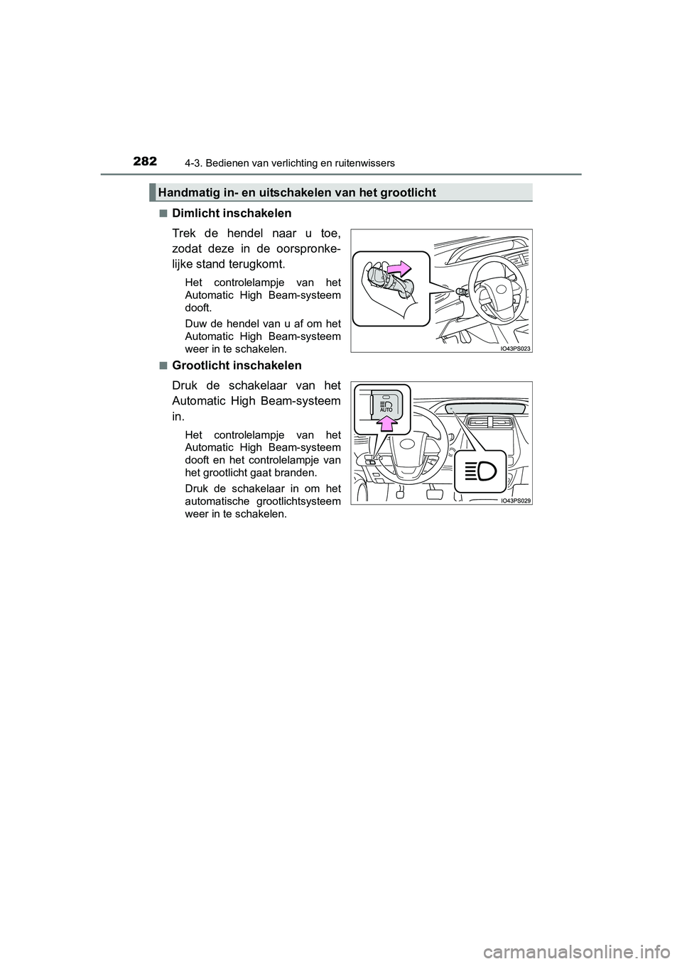 TOYOTA PRIUS 2015 Instructieboekje (in Dutch) 2824-3. Bedienen van verlichting en ruitenwissers
PRIUS_OM_OM47A31E_(EE)■
Dimlicht inschakelen
Trek de hendel naar u toe,
zodat deze in de oorspronke-
lijke stand terugkomt.
Het controlelampje van h TOYOTA PRIUS 2015 Instructieboekje (in Dutch) 2824-3. Bedienen van verlichting en ruitenwissers
PRIUS_OM_OM47A31E_(EE)■
Dimlicht inschakelen
Trek de hendel naar u toe,
zodat deze in de oorspronke-
lijke stand terugkomt.
Het controlelampje van h