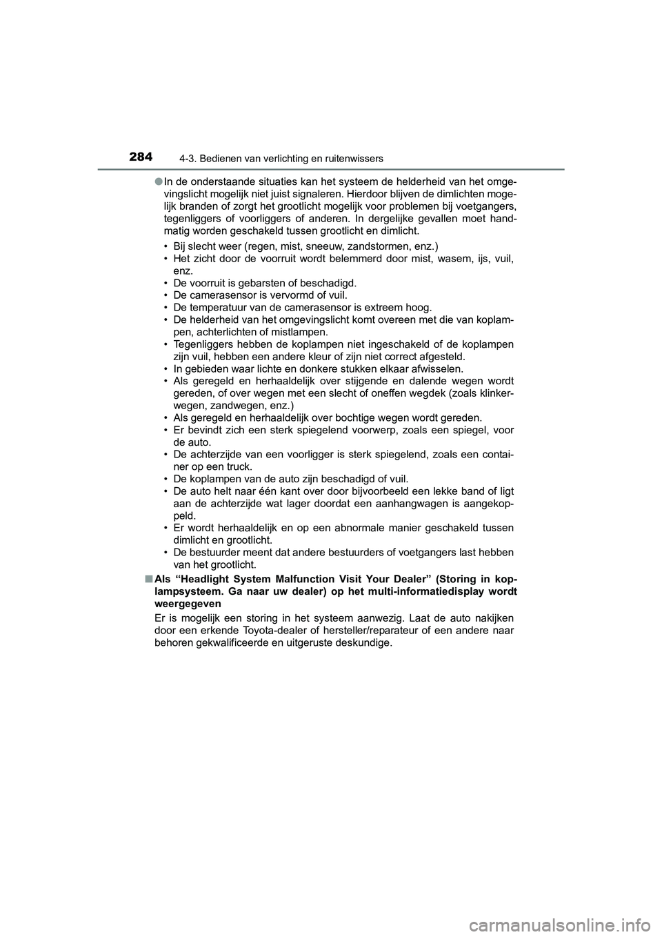 TOYOTA PRIUS 2015 Instructieboekje (in Dutch) 2844-3. Bedienen van verlichting en ruitenwissers
PRIUS_OM_OM47A31E_(EE)●
In de onderstaande situaties kan het systeem de helderheid van het omge-
vingslicht mogelijk niet juist signaleren. Hierdoor TOYOTA PRIUS 2015 Instructieboekje (in Dutch) 2844-3. Bedienen van verlichting en ruitenwissers
PRIUS_OM_OM47A31E_(EE)●
In de onderstaande situaties kan het systeem de helderheid van het omge-
vingslicht mogelijk niet juist signaleren. Hierdoor